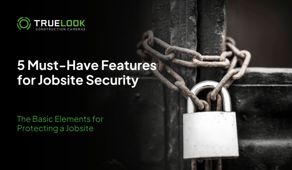 5 Must-Have Features for Jobsite Security: The Basic Elements for Protecting a Jobsite