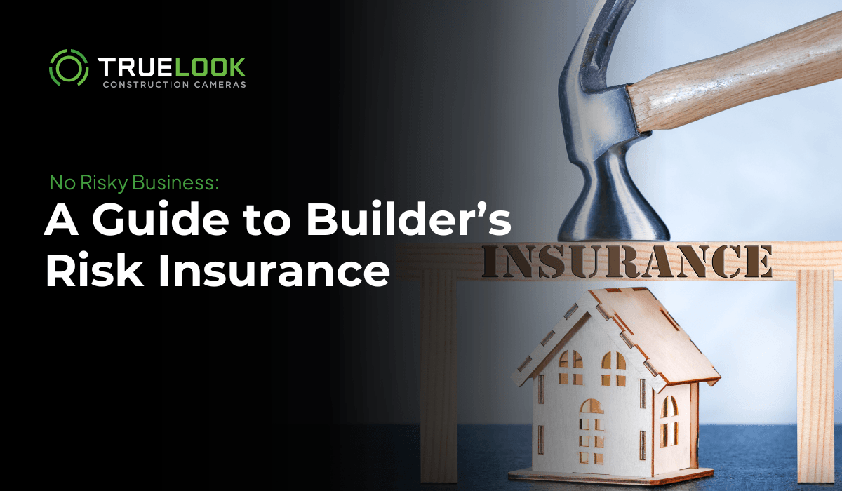 No Risky Business: A Guide to Builder's Risk Insurance