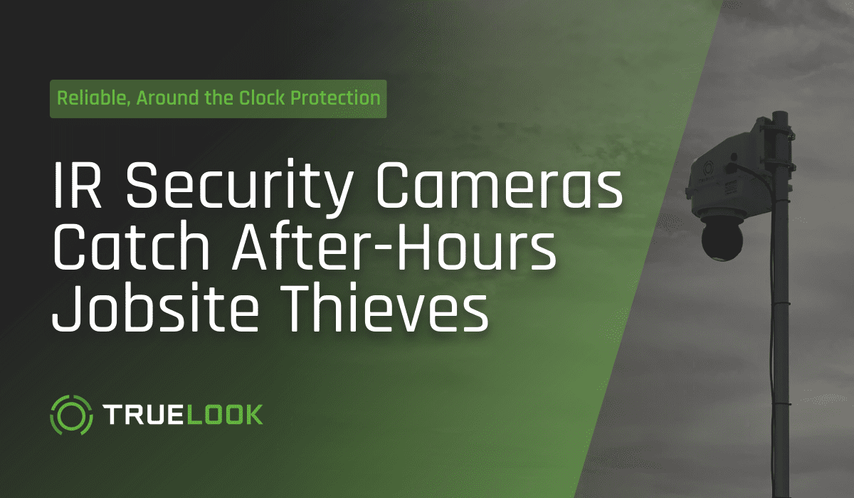IR Security Cameras Catch After-Hours Jobsite Thieves