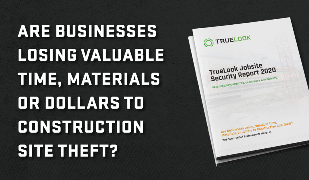 Are businesses losing valuable time, materials or dollars to construction site theft? TrueLook Jobsite Security Report 2020