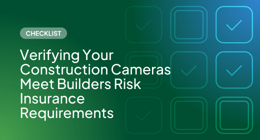 Checklist: Verifying Your Construction Cameras Meet Builders Risk Insurance Requirements